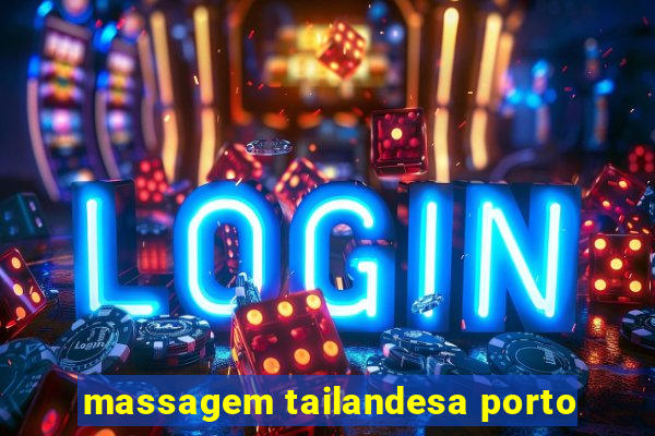 massagem tailandesa porto